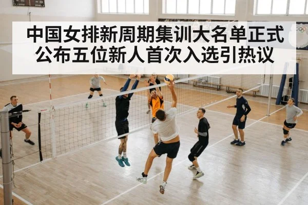 中国女排新周期集训大名单正式公布五位新人首次入选引热议